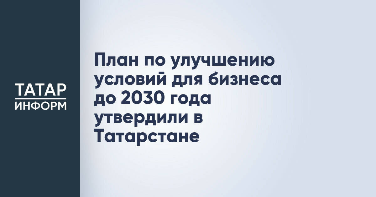 В Татарстане утвержден план по улучшению делового климата до 2030 года