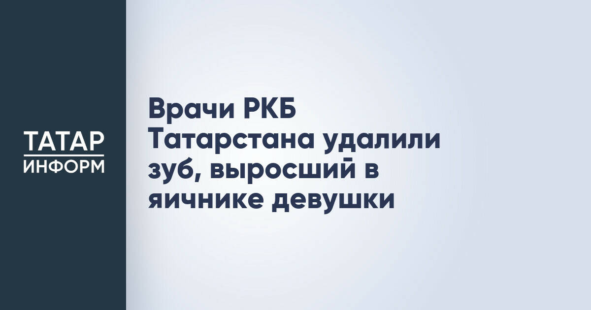 Врачи РКБ Татарстана успешно удалили дермоидную кисту с зубом из яичника пациентки