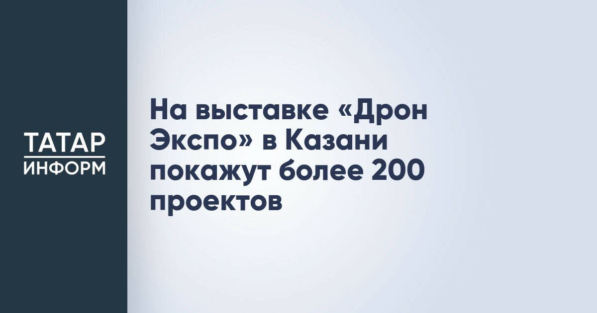 Казань примет международную выставку беспилотных систем «Дрон Экспо» с участием более 200 проектов