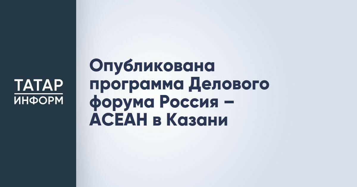Казань примет Делового форума Россия – АСЕАН с обсуждением перспектив сотрудничества