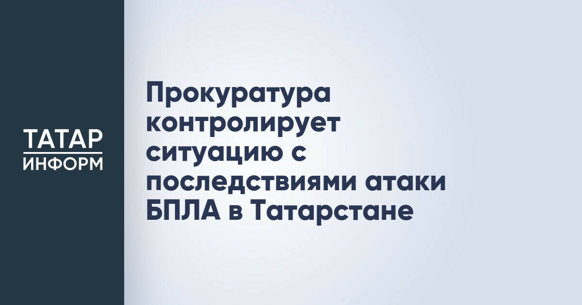 Прокуратура Татарстана контролирует последствия атаки беспилотника на жилой дом