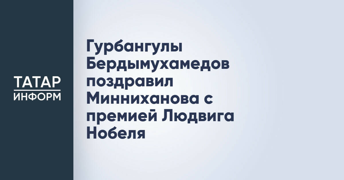 Гурбангулы Бердымухамедов поздравил Рустама Минниханова с премией Людвига Нобеля