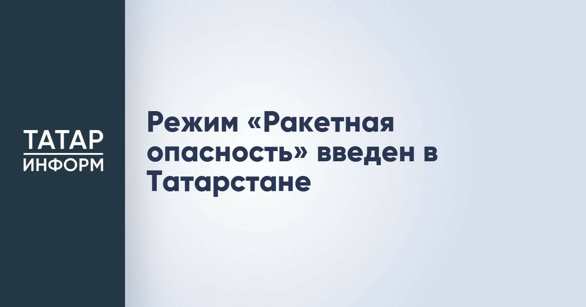 В Татарстане введен режим «Ракетная опасность»