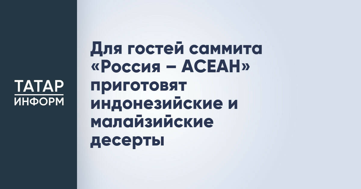 Казанские рестораторы удивят гостей саммита Россия-АСЕАН национальными десертами
