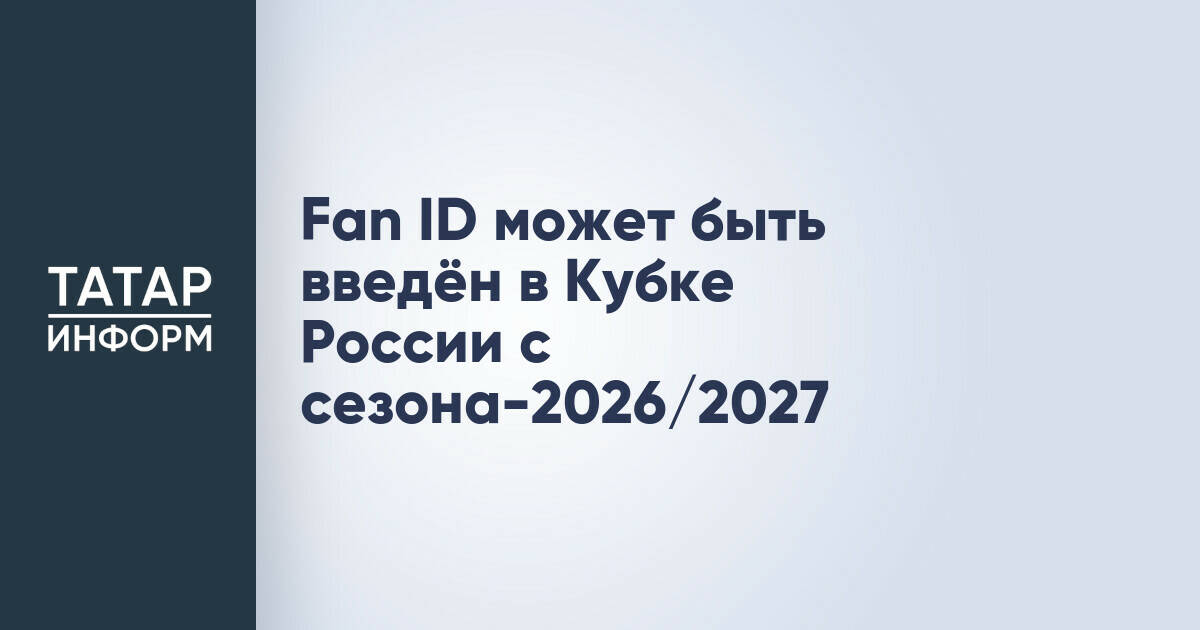 Fan ID может охватить матчи Кубка России с сезона 2026/2027
