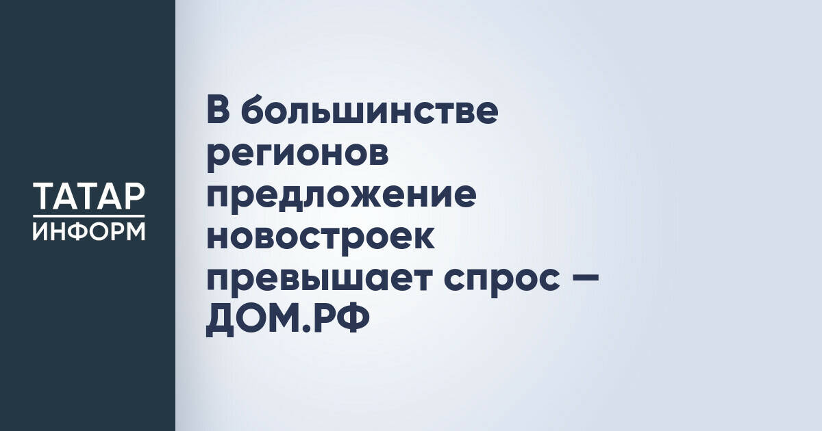 В большинстве регионов России предложение новостроек превышает спрос