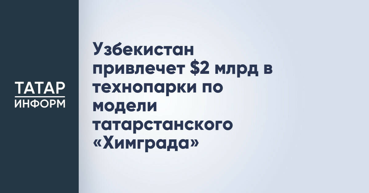 Узбекистан планирует создать химические технопарки по модели татарстанского «Химграда»