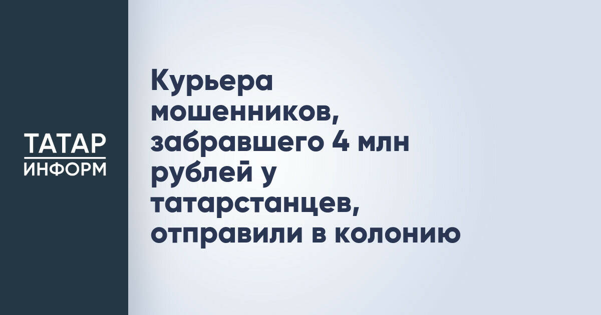 Курьер мошенников, похитивший более 4 млн рублей у жителей Татарстана, приговорен к трем годам колонии