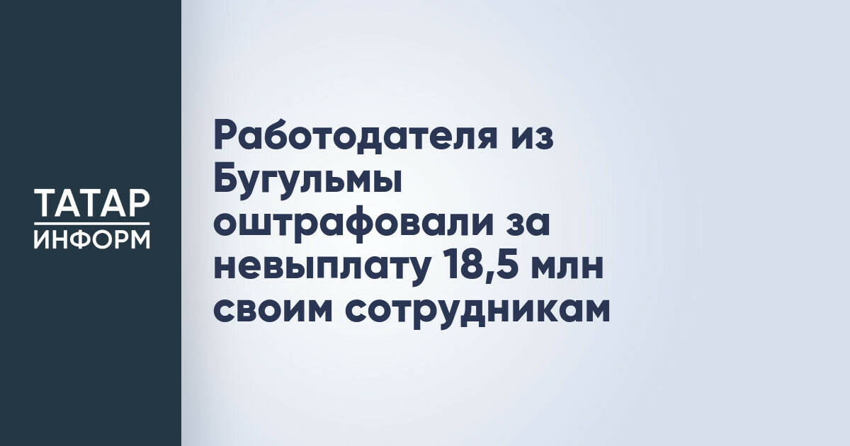 Работодатель из Бугульмы оштрафован на 100 тысяч рублей за невыплату зарплаты сотрудникам