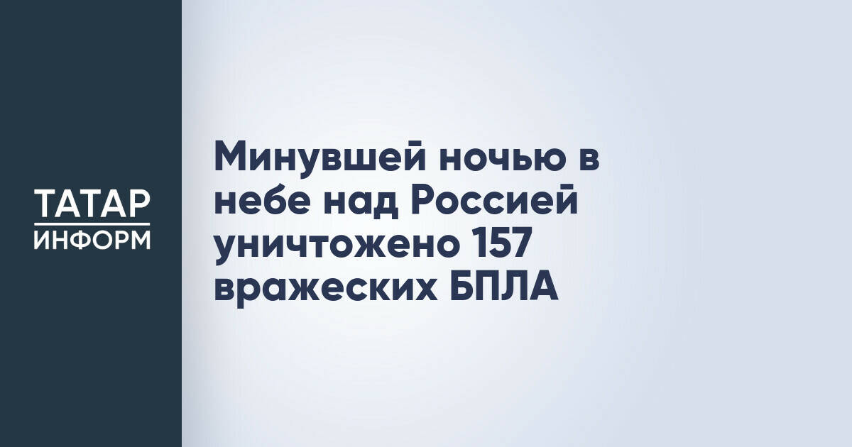 157 вражеских беспилотников уничтожены в небе над Россией