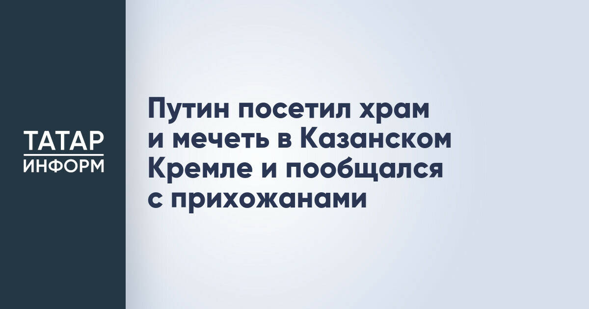 Владимир Путин посетил храм и мечеть в Казанском Кремле