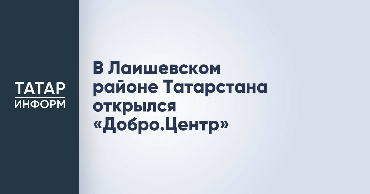 В Лаишевском районе Татарстана запущен «Добро.Центр» для поддержки волонтерских инициатив