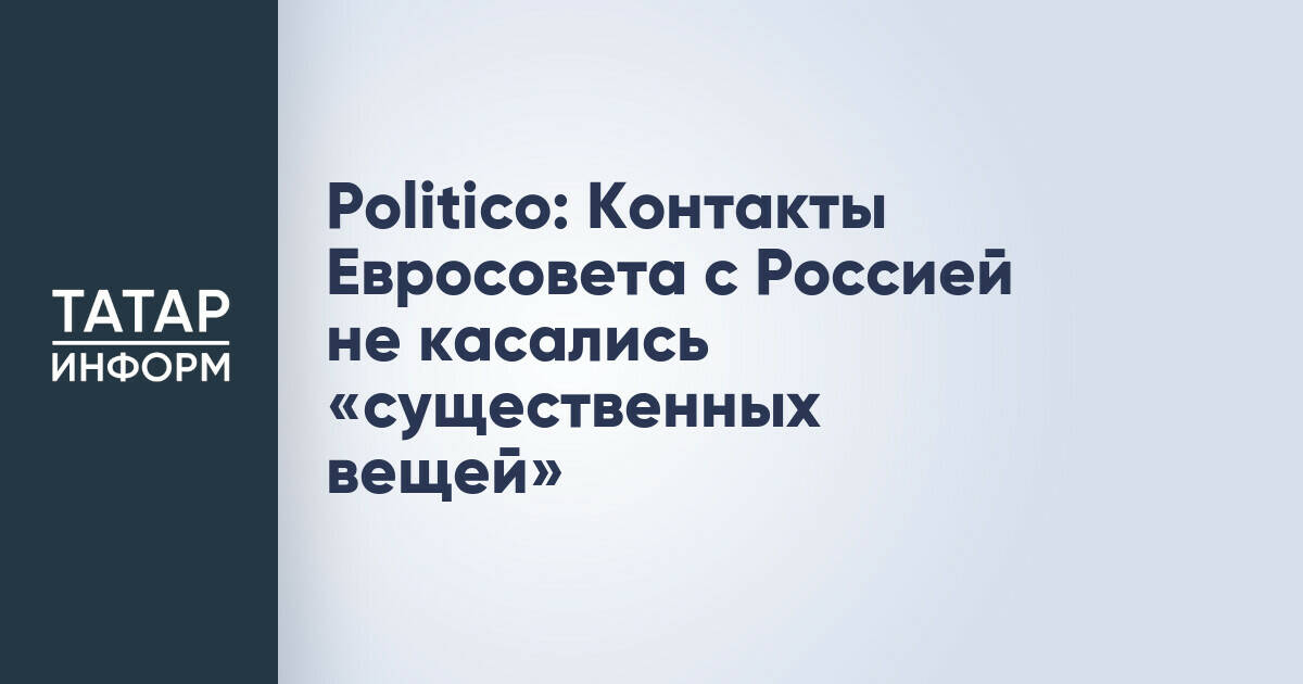 Евросовет поддерживает дипломатические каналы связи с Россией для защиты своих интересов