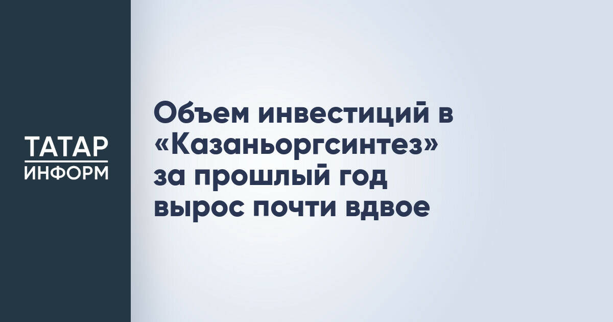 Инвестиции в «Казаньоргсинтез» в 2025 году увеличились на 86%