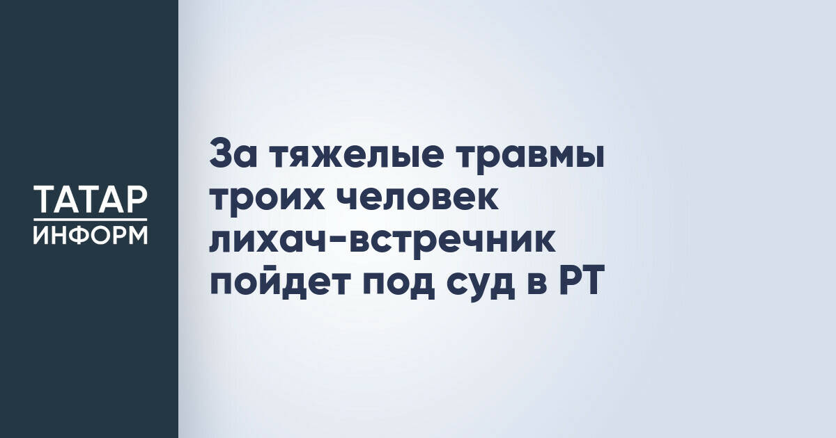 В Татарстане направлено в суд дело о ДТП с участием лихача-встречника