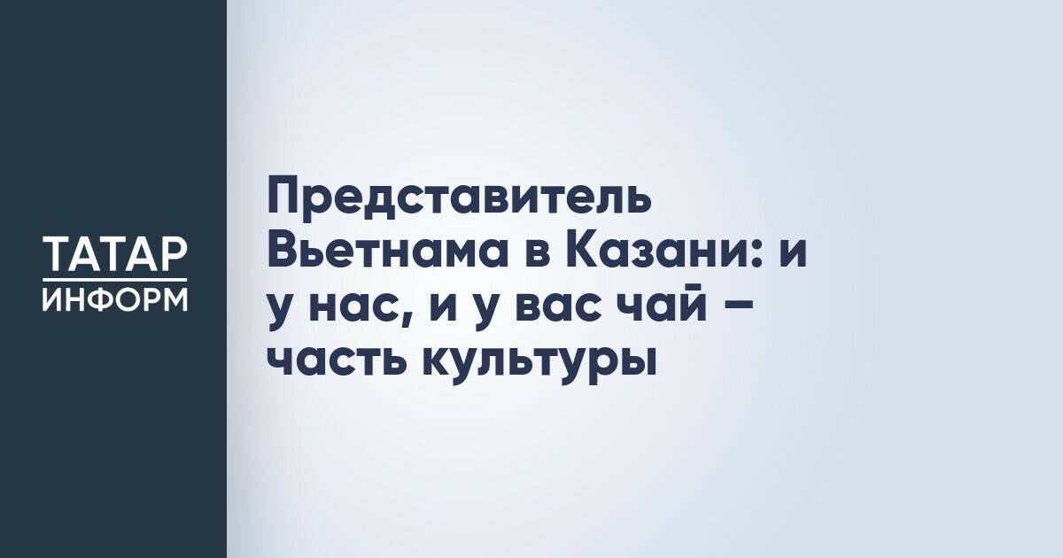 Вьетнамский бизнесмен увидел в Казани потенциал для развития чайного рынка