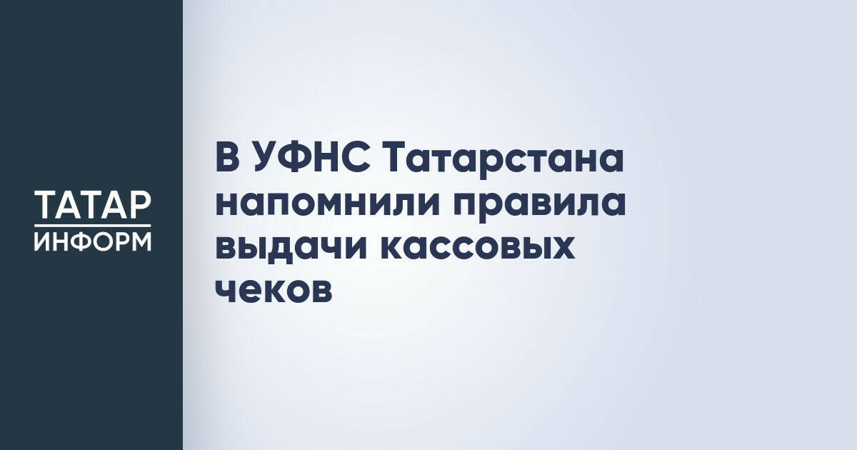 УФНС Татарстана разъяснило правила выдачи кассовых чеков покупателям