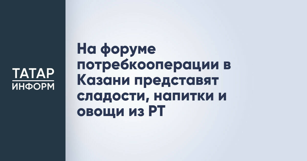 Продукция Татарстана будет представлена на Международном форуме потребительской кооперации в Казани