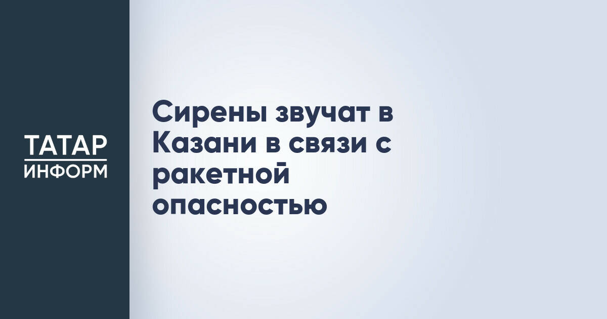 В Казани прозвучали сирены в связи с объявленным режимом ракетной опасности