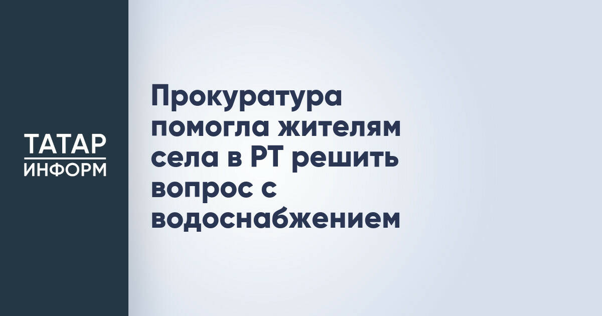 Прокуратура Лениногорского района обеспечила водоснабжение села Старая Письмянка
