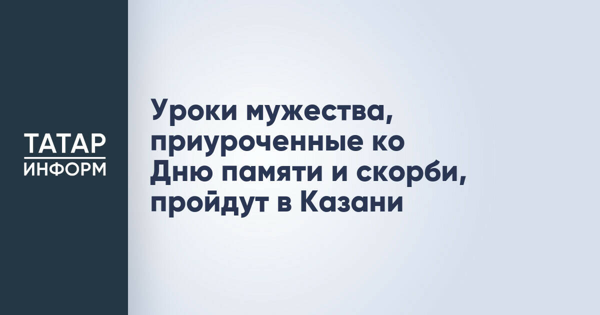 В Казани пройдут «Уроки мужества», посвященные началу Великой Отечественной войны