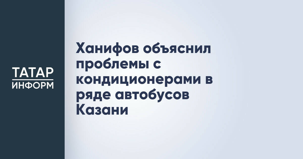 Министр транспорта Татарстана объяснил причины отсутствия кондиционеров в старых автобусах Казани