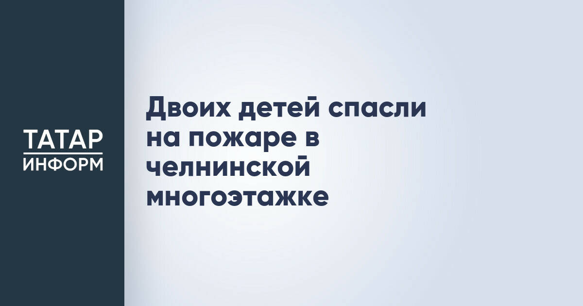 В Набережных Челнах при пожаре в многоэтажке спасли двух детей