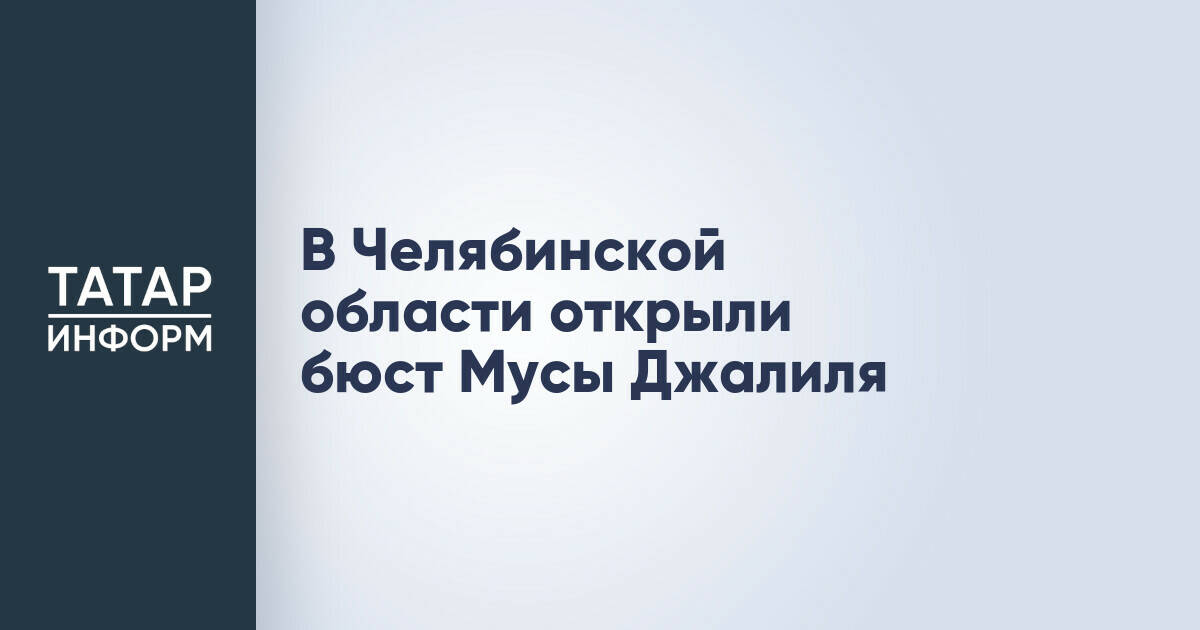 В Челябинской области открыли бюст татарского поэта Мусы Джалиля