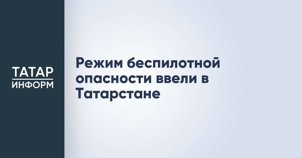 В Татарстане введен режим «беспилотной опасности»