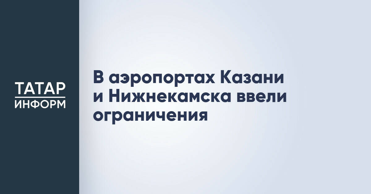 Аэропорты Казани и Нижнекамска временно ограничили прием и отправку самолетов