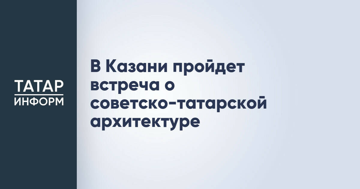 В Казани обсудят наследие советско-татарской архитектуры