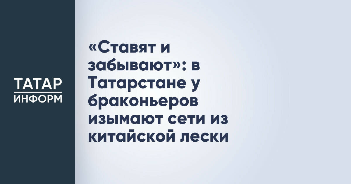 В Татарстане в ходе операции «Нерест» изъяли более 1600 сетей у браконьеров
