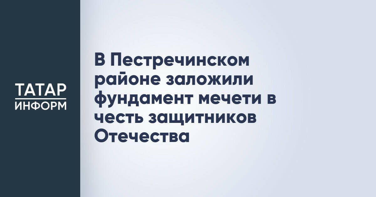В Пестречинском районе Татарстана заложили фундамент мечети в память о защитниках Отечества