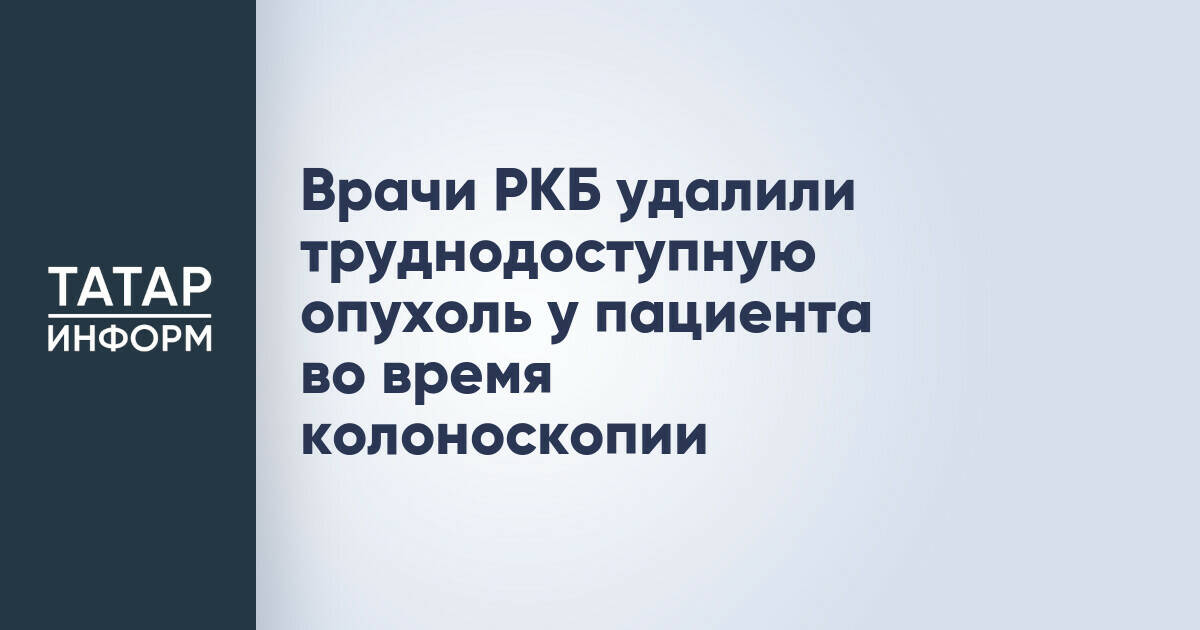 Врачи РКБ Татарстана успешно удалили труднодоступную опухоль эндоскопическим методом