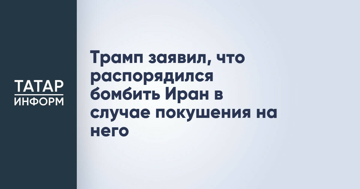 Дональд Трамп заявил о распоряжении нанести удар по Ирану в случае покушения