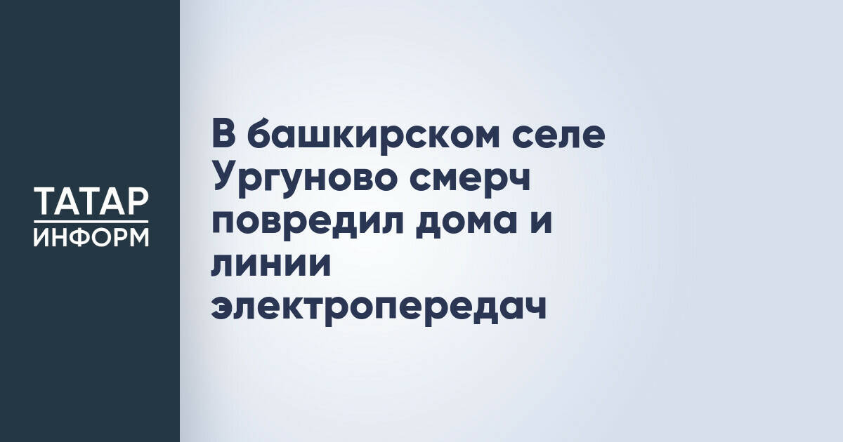 Смерч нанес ущерб жилым домам и инфраструктуре в населенном пункте Башкирии