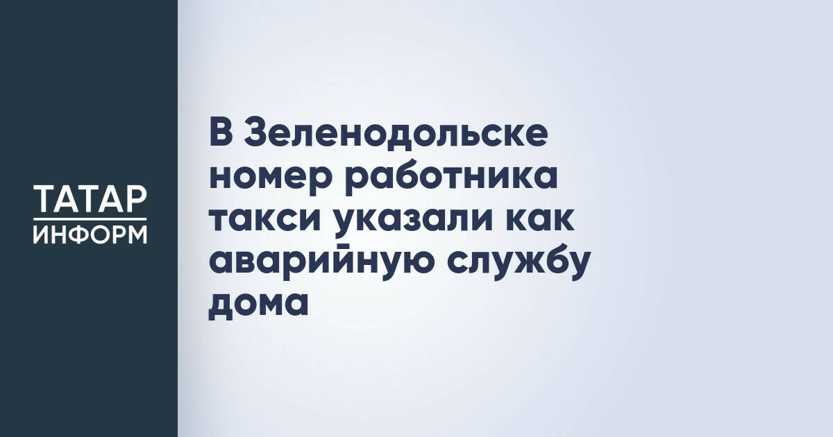 В Зеленодольске номер таксиста ошибочно указали как аварийную службу дома