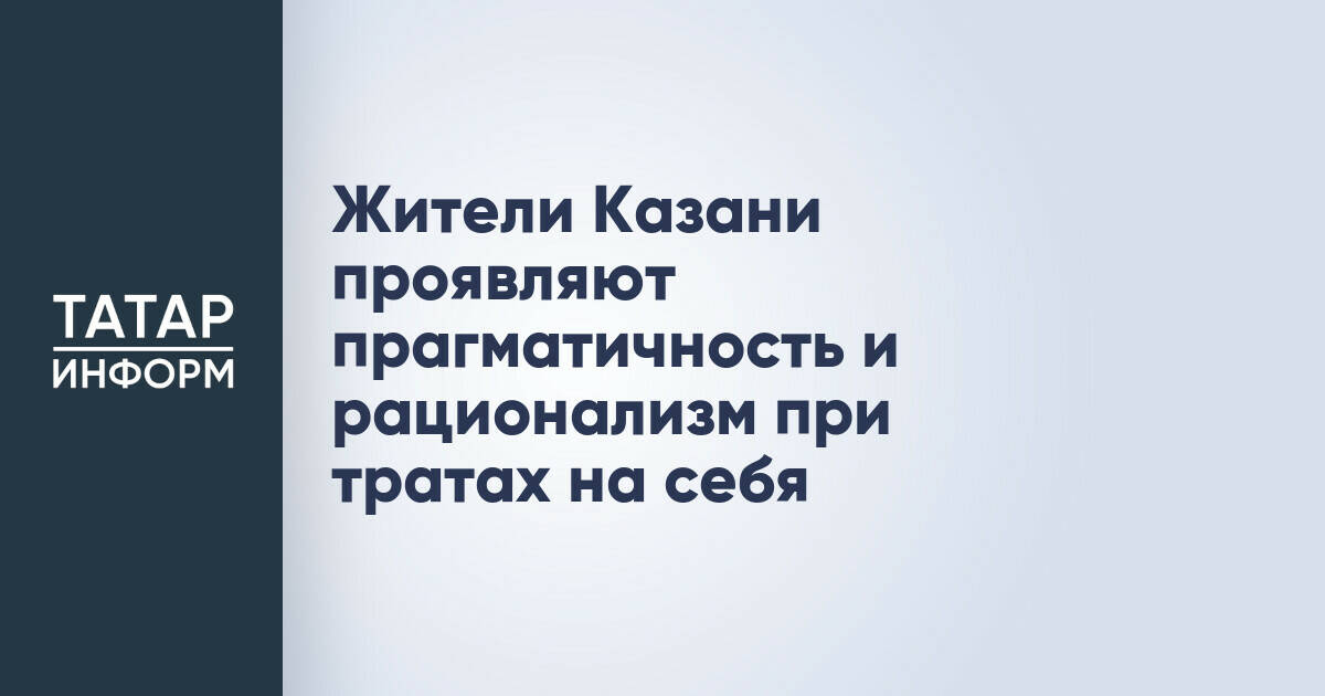 Жители Казани предпочитают рациональные траты на личные нужды
