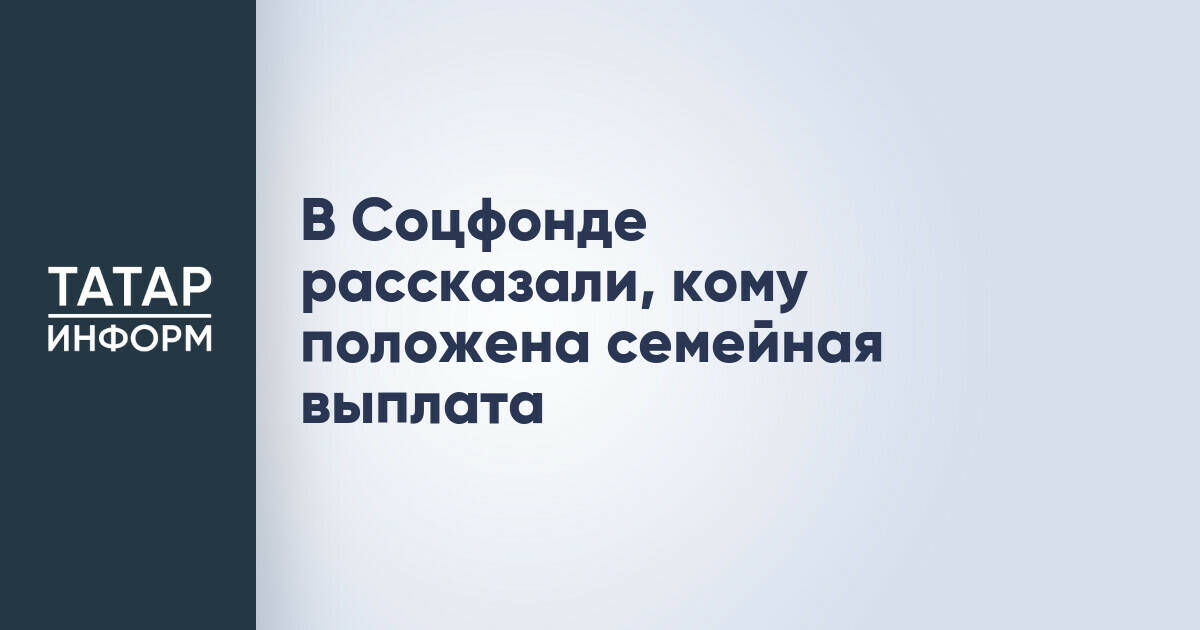 В Татарстане разъяснили условия получения новой ежегодной семейной выплаты