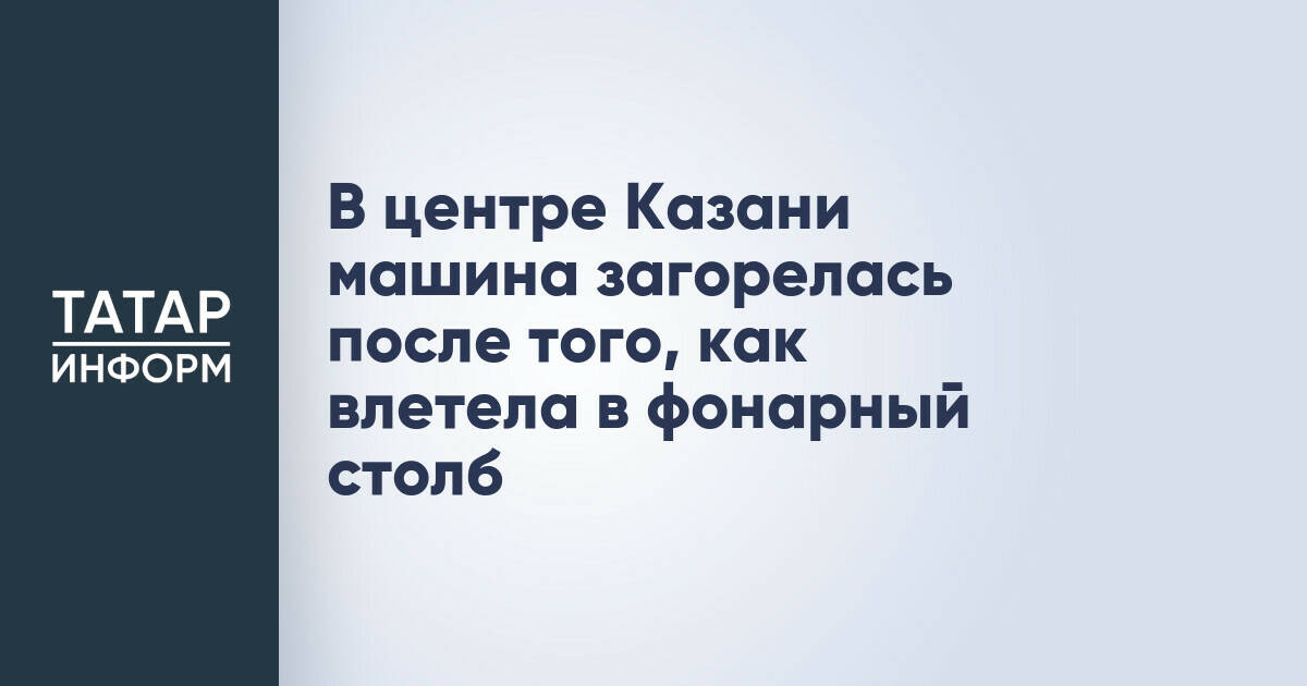 В Казани автомобиль загорелся после столкновения с фонарным столбом