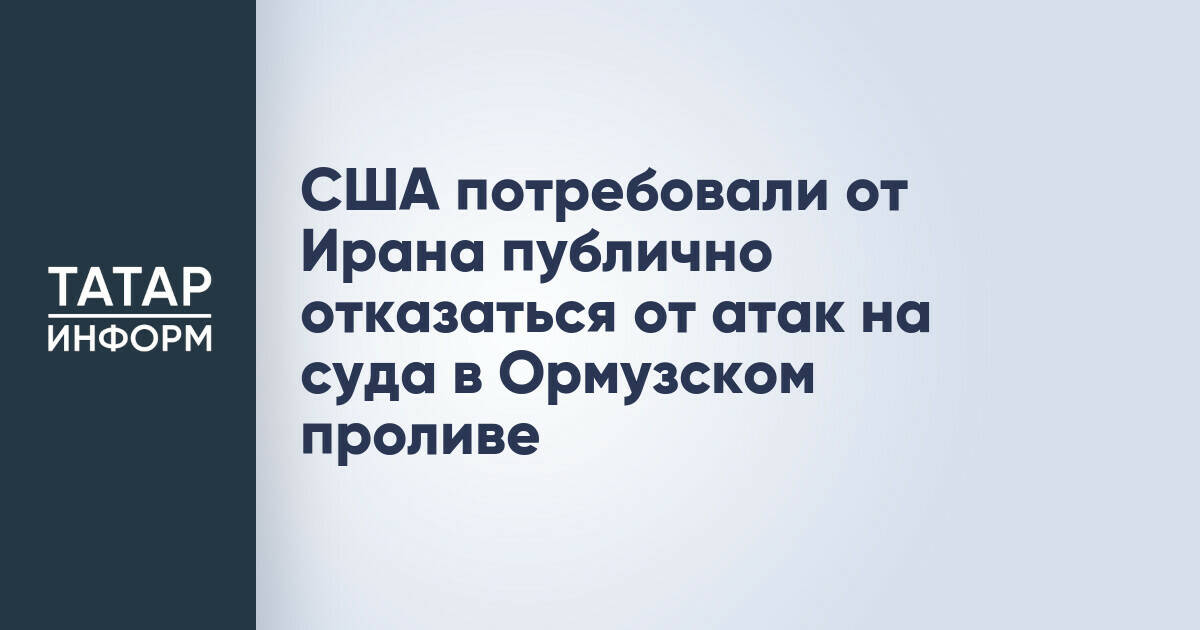 США призвали Иран к публичному заявлению об открытости Ормузского пролива