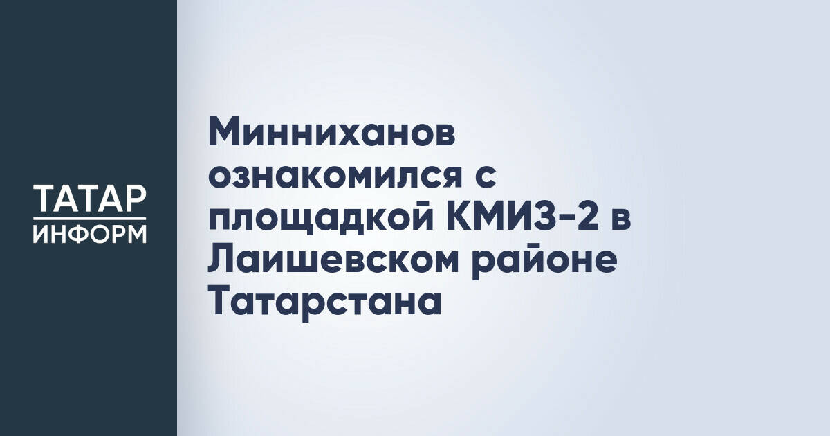 Рустам Минниханов посетил производственную площадку Казанского медико-инструментального завода в Лаишевском районе
