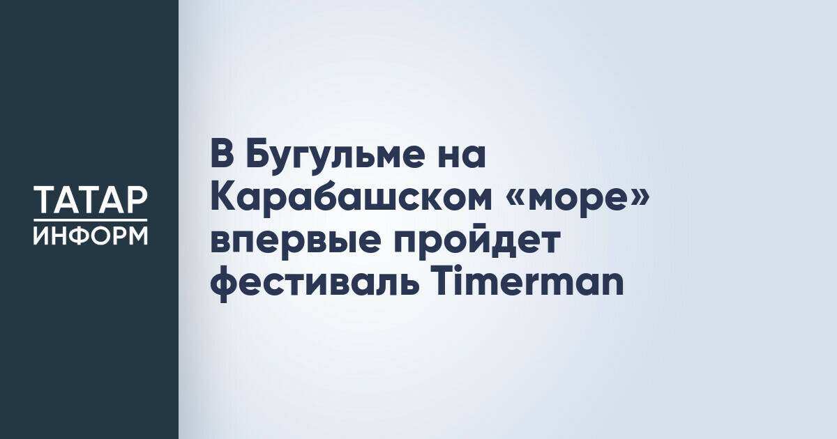 В Бугульме на Карабашском водохранилище состоится фестиваль Timerman
