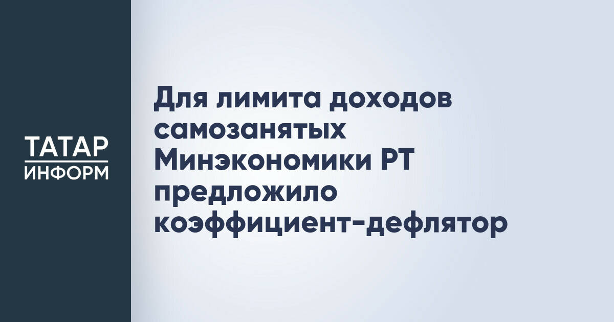 Минэкономики Татарстана предложило применять коэффициент-дефлятор для лимита доходов самозанятых