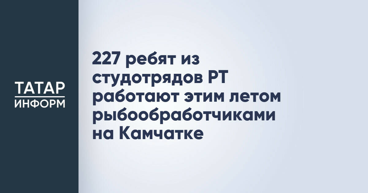 227 студентов из Татарстана работают на рыбоперерабатывающих заводах Камчатки