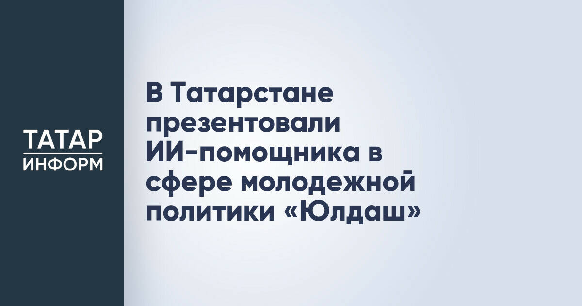 В Татарстане запущен ИИ-помощник «Юлдаш» для поддержки молодежи