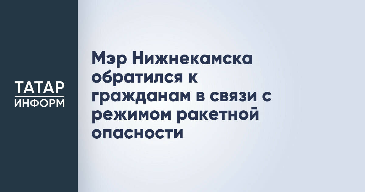В Татарстане введен режим ракетной опасности, мэр Нижнекамска призвал к осторожности