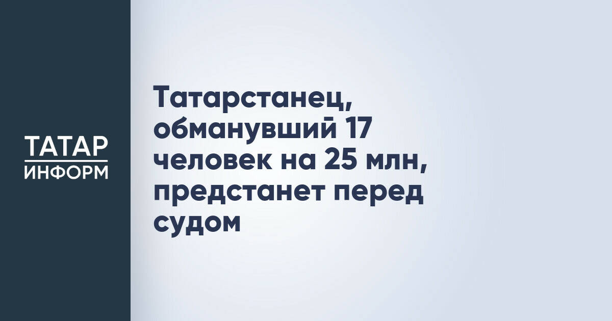 Житель Татарстана обвиняется в мошенничестве на 25 миллионов рублей