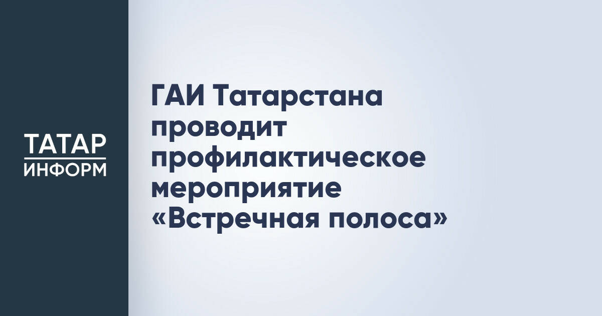 В Татарстане стартовало профилактическое мероприятие «Встречная полоса»