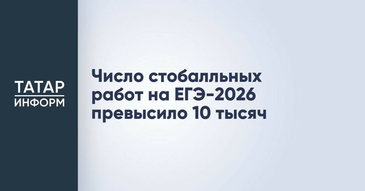 Более 10 тысяч выпускников сдали ЕГЭ на 100 баллов в 2026 году